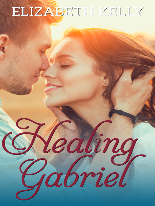 Title details for Healing Gabriel by Elizabeth Kelly - Available